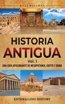 Historia antigua Vol. 1: Una guía apasionante de Mesopotamia, Egipto y Roma (Spanish Edition)