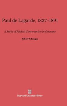 Hardcover Paul de Lagarde, 1827-1891: A Study of Radical Conservatism in Germany Book