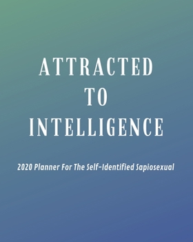 Paperback Attracted To Intelligence: 2020 Planner For The Self-Identified Sapiosexual: Perfect Gift/Must Have For Those Who Are Sexually Attracted to Intel Book