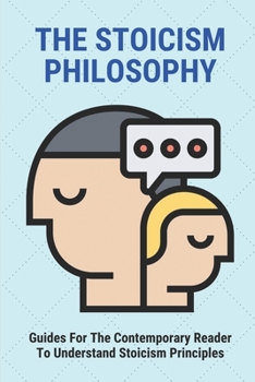 Paperback The Stoicism Philosophy: Guides For The Contemporary Reader To Understand Stoicism Principles: Stoicism Ethical Principles Book