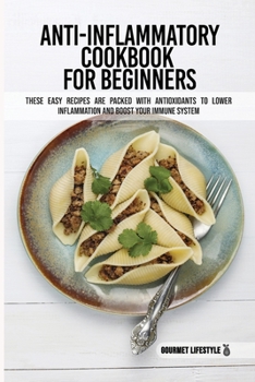 Paperback Anti-Inflammatory Cookbook for Beginners: These Easy Recipes Are Packed With Antioxidants to Lower Inflammation and Boost Your Immune System Book