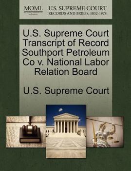 Paperback U.S. Supreme Court Transcript of Record Southport Petroleum Co V. National Labor Relation Board Book