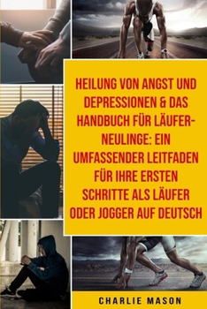 Heilung Von Angst Und Depressionen & Das Handbuch Für Läufer-neulinge: Ein Umfassender Leitfaden Für Ihre Ersten Schritte Als Läufer Oder Jogger Auf Deutsch (German Edition)