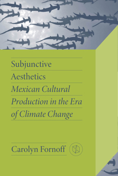Paperback Subjunctive Aesthetics: Mexican Cultural Production in the Era of Climate Change Book
