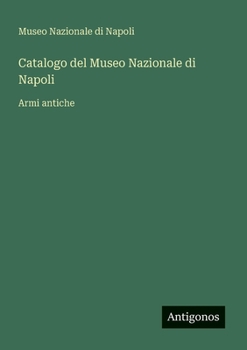 Catalogo del Museo Nazionale di Napoli: Armi antiche (Italian Edition)