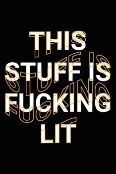 This Stuff is Fucking Lit: Funny Stories to Write Creative Ideas Saying Joke Lined Notebook