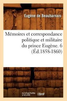 Paperback Mémoires Et Correspondance Politique Et Militaire Du Prince Eugène. 6 (Éd.1858-1860) [French] Book