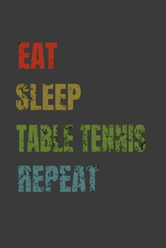 Eat Sleep Table tennis Repeat: Lined Notebook / Journal Gift