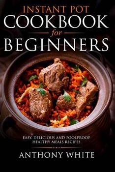 Paperback Instant Pot Cookbook for Beginners: Easy, Delicious and Foolproof Healthy Meals Book