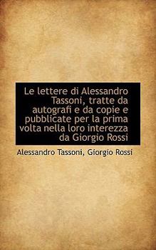Paperback Le Lettere Di Alessandro Tassoni, Tratte Da Autografi E Da Copie E Pubblicate Per La Prima VOLTA Nel Book
