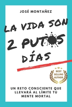 Paperback La Vida Son 2 Putos Días: Un reto consciente que llevará al límite tu mente mortal [Spanish] Book