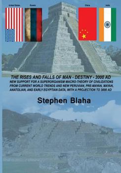 Paperback The Rises and Falls of Man - Destiny - 3000 Ad: New Support for a Superorganism Macro-Theory of Civilizations from Current World Trends and New Peruvi Book