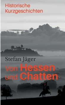 Paperback Von Hessen und Chatten: Historische Kurzgeschichten [German] Book