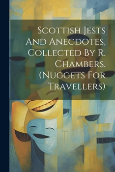Paperback Scottish Jests And Anecdotes, Collected By R. Chambers. (nuggets For Travellers) Book