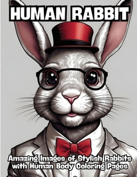 Paperback Human Rabbit: Amazing Images of Stylish Rabbits with Human Body Coloring Pages Book