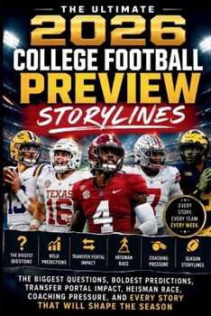 The Ultimate 2026 College Football Preview Storylines: The Biggest Questions, Boldest Predictions, Transfer Portal Impact, Heisman Race, Coaching ... the Season (The College Football Season 2026)