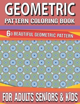 Geometric Pattern Coloring Book: Geometric and Beautiful Pattern Design Adult Coloring Book Amazing Patterns 60 Detailed Pattern Designs for Relaxatio