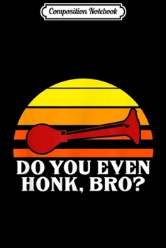 Composition Notebook: Funny Do You Honk Bro Honkler Horn Anti SJW Liberal Left  Journal/Notebook Blank Lined Ruled 6x9 100 Pages