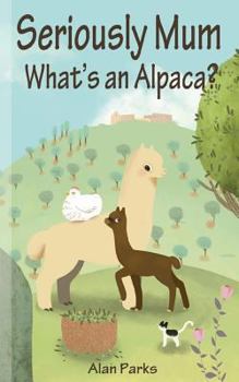 Paperback Seriously Mum, What's an Alpaca?: An Adventure in the Frying Pan of Spain Book