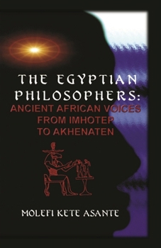 The Egyptian Philosophers: Ancient African Voices from Imhotep to Akhenaten