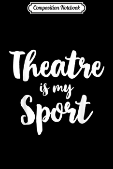 Paperback Composition Notebook: Theatre Is My Sport Cool Actor Gift Journal/Notebook Blank Lined Ruled 6x9 100 Pages Book