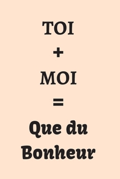 Paperback TOI + MOI = Que du Bonheur: Pour y noter vos messages d'amour, vos r?flexions ... Cadeau original pour la Saint Valentin, Mariage... pour elle ou [French] Book