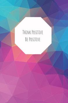 Paperback Think Positive Be Positive: Notebook for Positivity - College Ruled Notebook and Composition Notebook Book