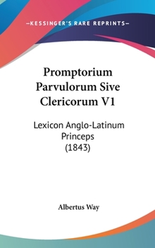 Hardcover Promptorium Parvulorum Sive Clericorum V1: Lexicon Anglo-Latinum Princeps (1843) Book