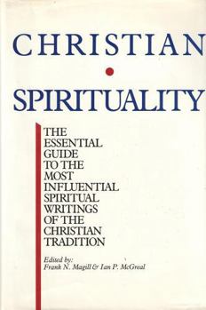 Hardcover Christian Spirituality: The Essential Guide to the Most Influential Spiritual Writings of the Christian Tradition Book