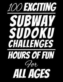 Paperback 100 Exciting Subway Sudoku Challenges: Hours of Fun For All Ages, 126 Pages, Soft Matte Cover, 8.5 x 11 Book