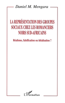 La représentation des groupes sociaux chez les romanciers noirs sud-africains (Critiques Littéraires) (French Edition)