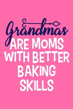 Grandmas Are Moms With Better Baking Skills: Blank Lined Notebook: Grandparent Gift Journal Keepsake 6x9 | 110 Blank  Pages | Plain White Paper | Soft Cover Book