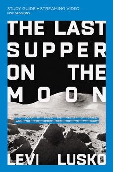 Paperback The Last Supper on the Moon Bible Study Guide Plus Streaming Video: The Ocean of Space, the Mystery of Grace, and the Life Jesus Died for You to Have Book