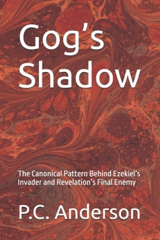 Gog’s Shadow: The Canonical Pattern Behind Ezekiel’s Invader and Revelation’s Final Enemy (Gog and Magog)