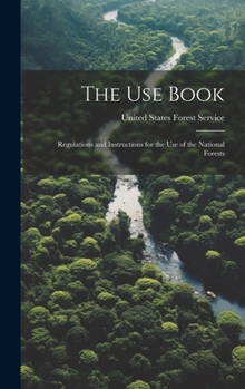 Hardcover The Use Book: Regulations and Instructions for the Use of the National Forests Book