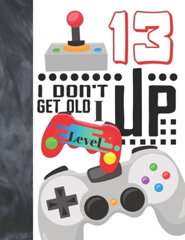 I Don't Get Old I Level Up 13 : Video Game Controller College Ruled Composition Writing Notebook for Teen Boys and Girls