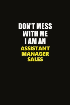 Paperback Don't Mess With Me I Am An Assistant Manager Sales: Career journal, notebook and writing journal for encouraging men, women and kids. A framework for Book