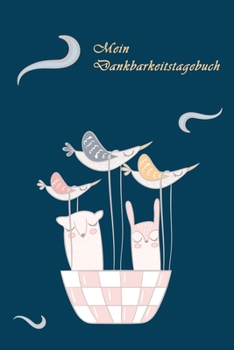 Mein Dankbarkeitstagebuch: Vögel Tiere Phantasie | Dankbarkeits - Tagebuch | Buch zu aufschreiben für deine Gedanken , Positives Denken und mehr ... Glück im Leben | für Mädchen