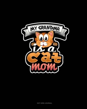 My Grandma Is A Cat Mom: Dot Grid Journal