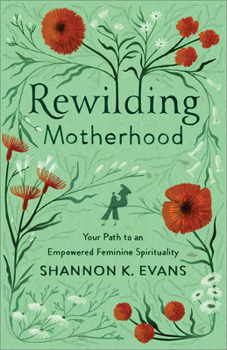 Paperback Rewilding Motherhood: Your Path to an Empowered Feminine Spirituality Book