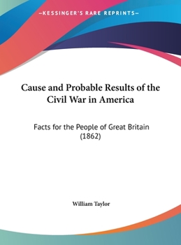 Hardcover Cause and Probable Results of the Civil War in America: Facts for the People of Great Britain (1862) Book