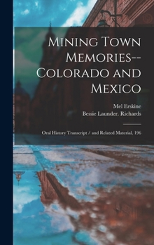Hardcover Mining Town Memories--Colorado and Mexico: Oral History Transcript / and Related Material, 196 Book