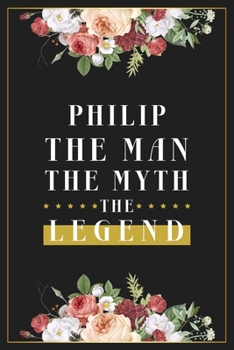 Paperback Philip The Man The Myth The Legend: Lined Notebook / Journal Gift, 120 Pages, 6x9, Matte Finish, Soft Cover Book