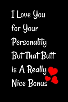 I Love You for Your Personality But That Butt is A Really Nice Bonus: Good Valentine's Day Gift for Girlfriend for her Lined Notebook Journal ... Day (Valentine's Day Gift for Her) from him
