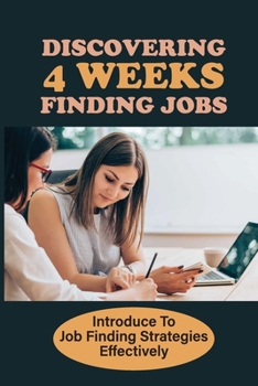 Paperback Discovering 4 Weeks Finding Jobs: Introduce To Job Finding Strategies Effectively: Employment Introduce Book