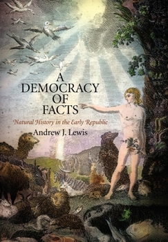 A Democracy of Facts: Natural History in the Early Republic - Book  of the Early American Studies