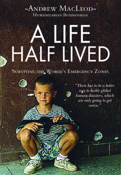 Paperback A Life Half Lived: Surviving the World's Emergency Zones Book