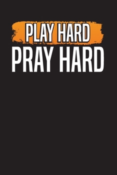 Play Hard Pray Hard Notebook: Weekly Gratitude Journal Doodle Notes Notebook 6.x9 110 Pages Give Praise and Thanks to Christ Each and Every Day