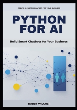 Paperback Python for AI: BUILD SMART CHATBOTS FOR YOUR BUSINESS: A Concise Guide to Automating Customer Support, Streamlining Workflows, and Cutting Costs with Book