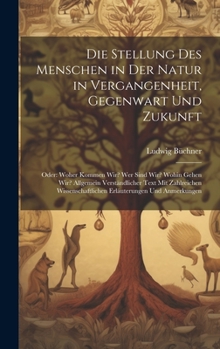 Hardcover Die Stellung Des Menschen in Der Natur in Vergangenheit, Gegenwart Und Zukunft: Oder: Woher Kommen Wir? Wer Sind Wir? Wohin Gehen Wir? Allgemein Verst [German] Book